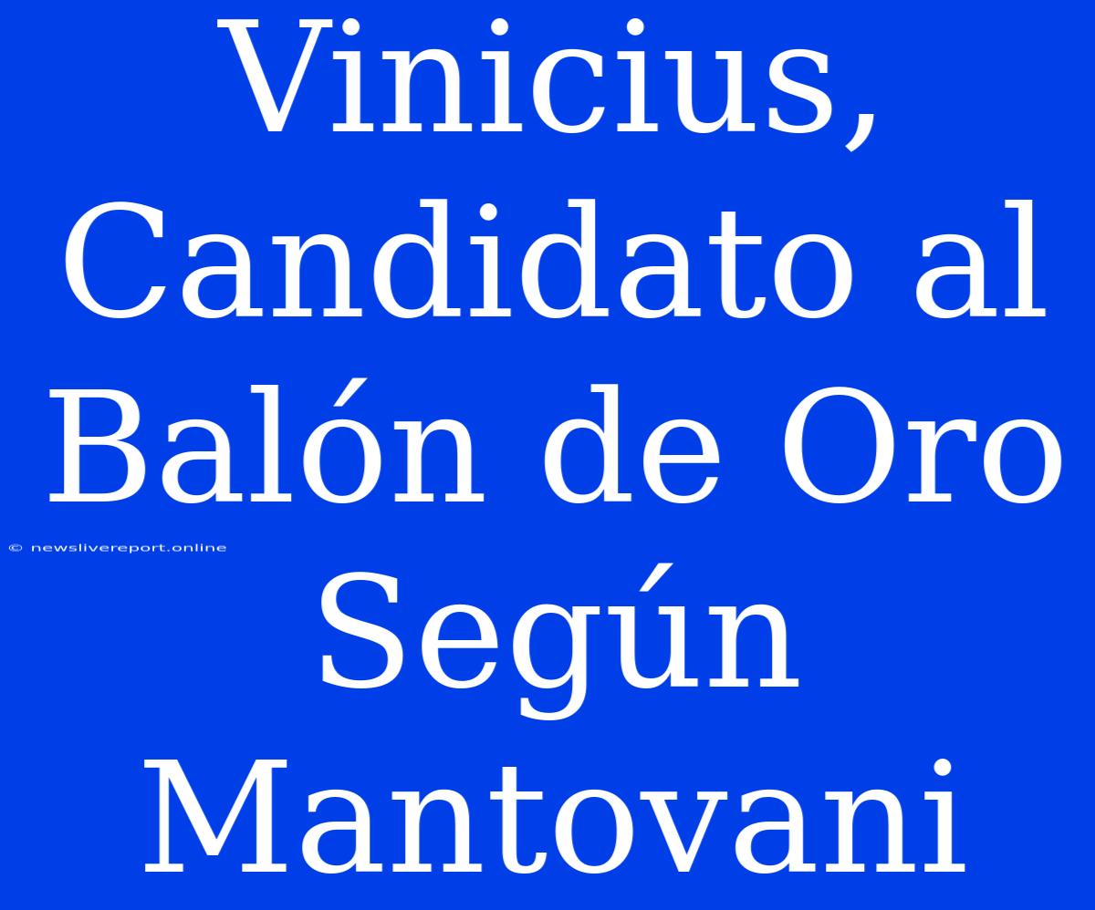 Vinicius, Candidato Al Balón De Oro Según Mantovani