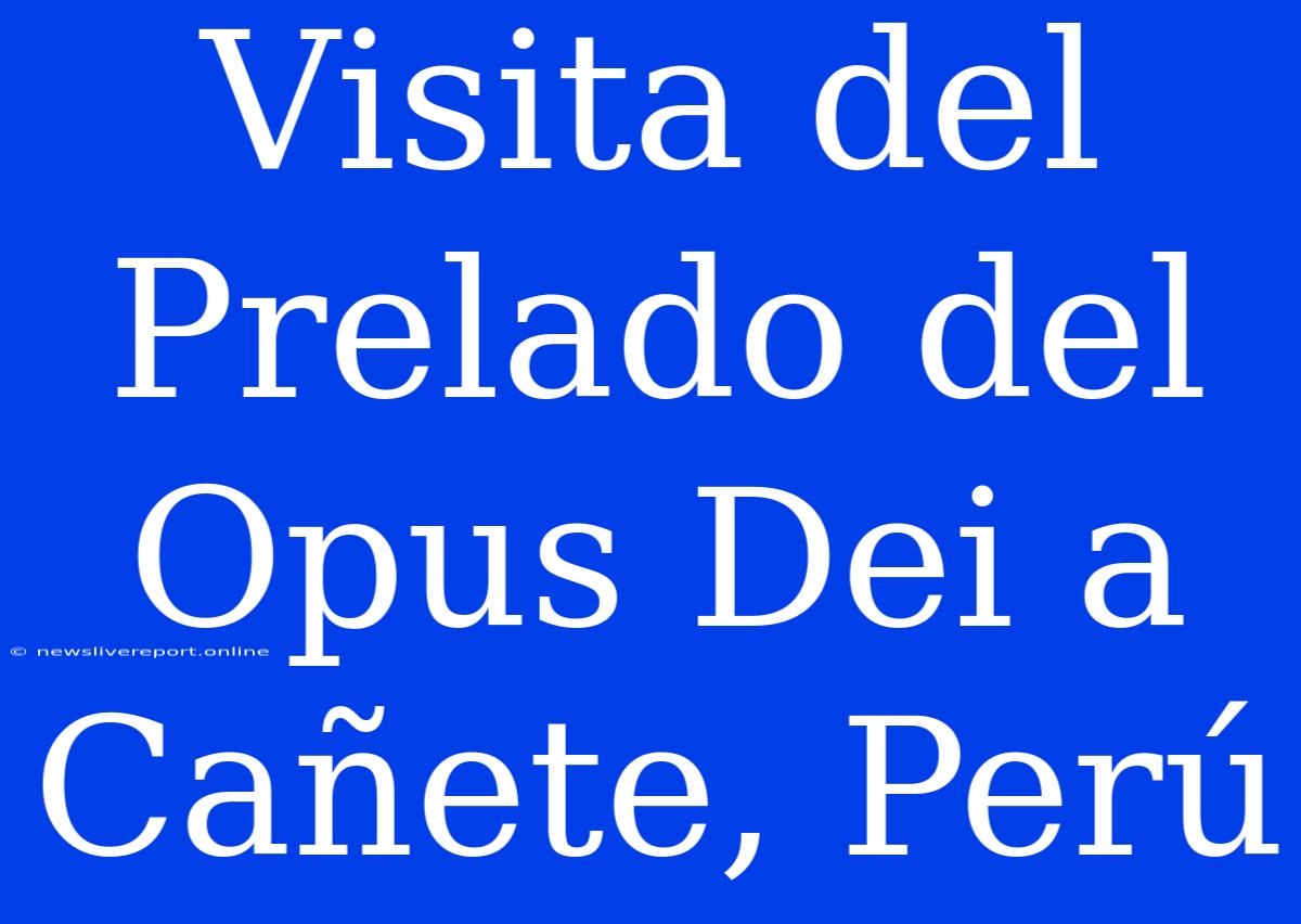 Visita Del Prelado Del Opus Dei A Cañete, Perú