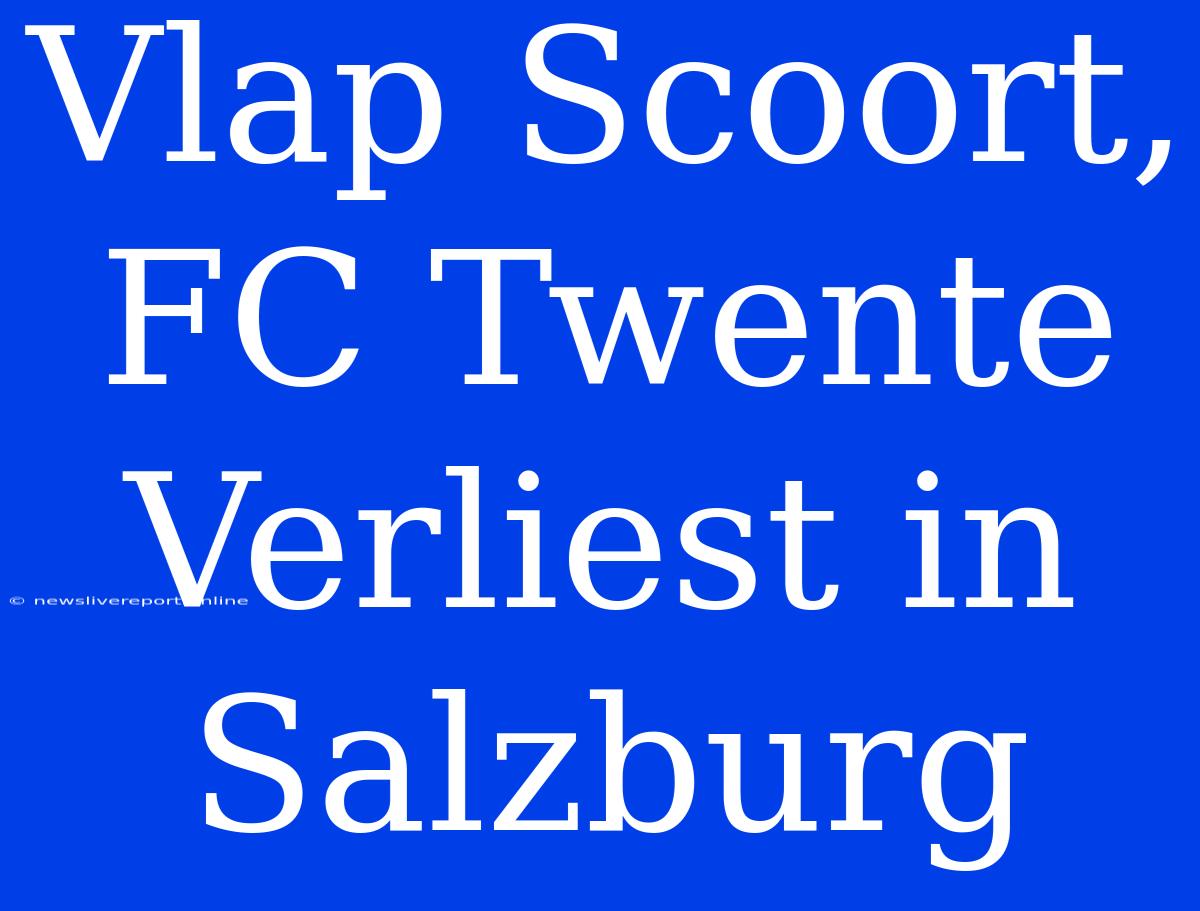 Vlap Scoort, FC Twente Verliest In Salzburg