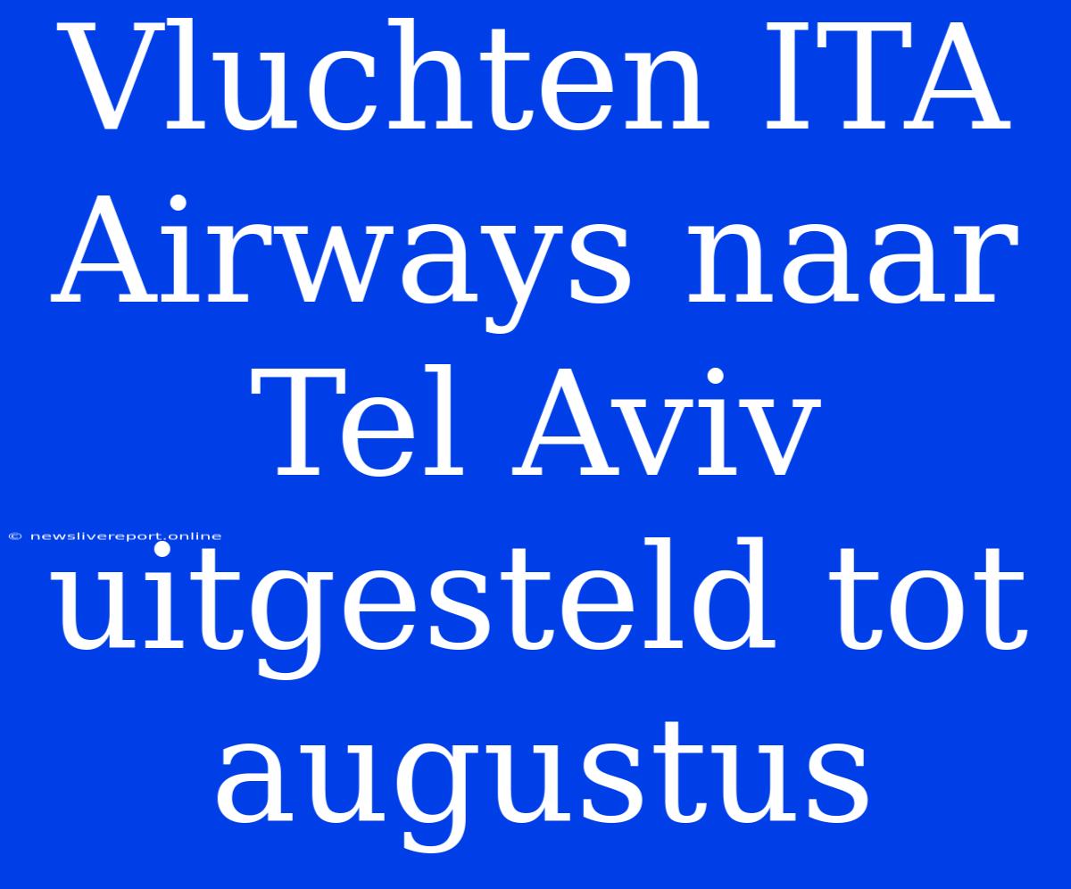 Vluchten ITA Airways Naar Tel Aviv Uitgesteld Tot Augustus