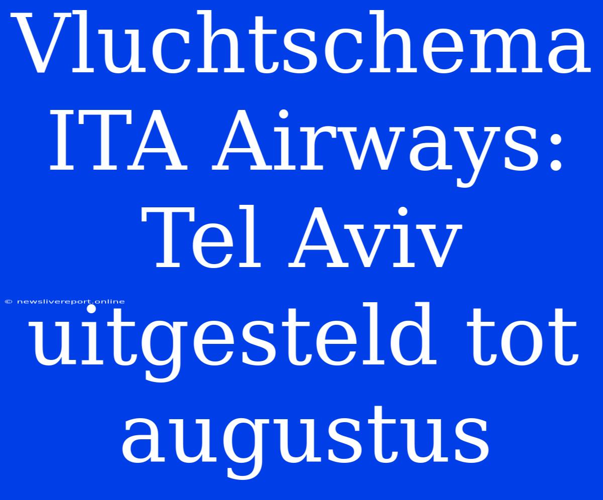 Vluchtschema ITA Airways: Tel Aviv Uitgesteld Tot Augustus