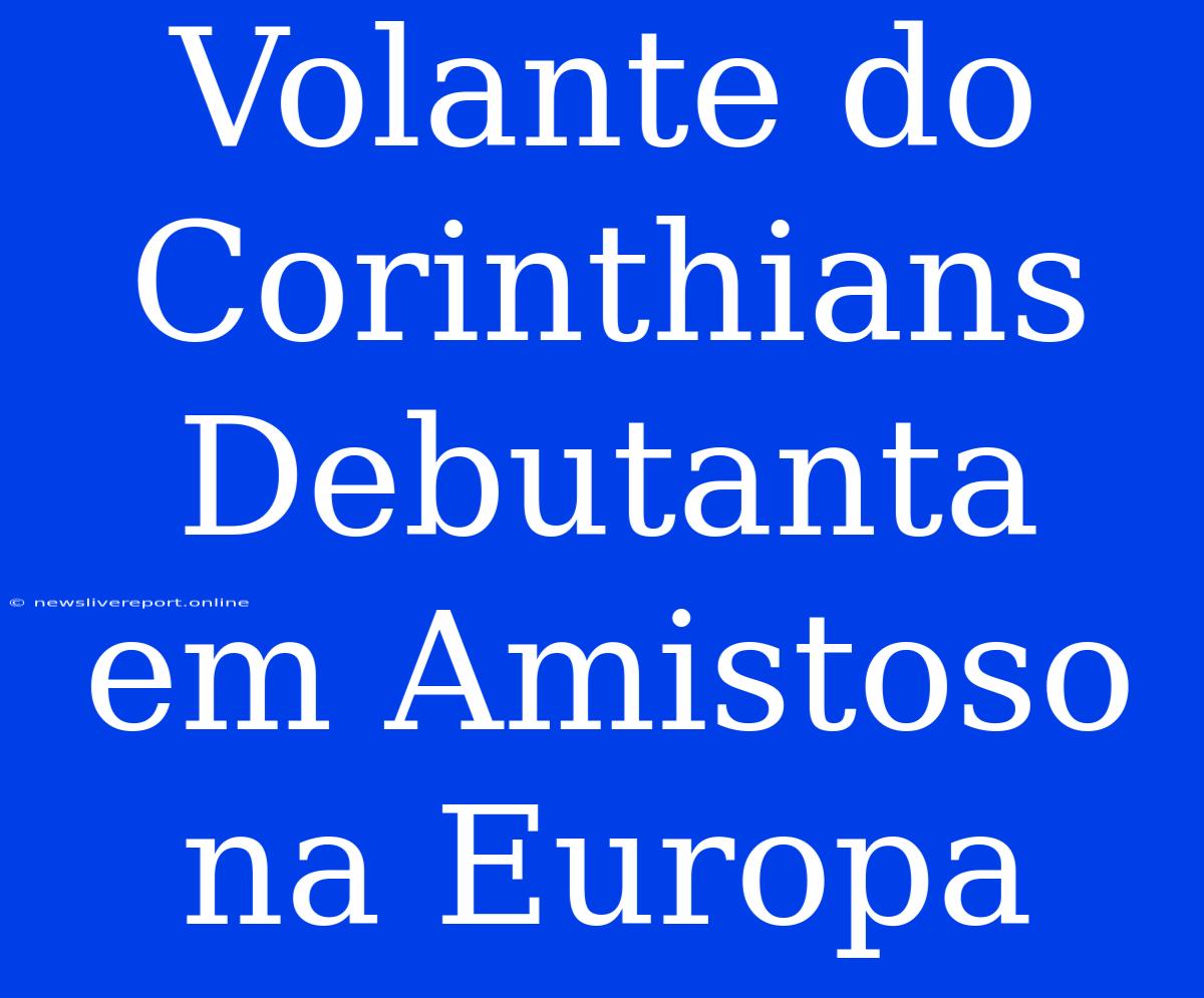 Volante Do Corinthians Debutanta Em Amistoso Na Europa