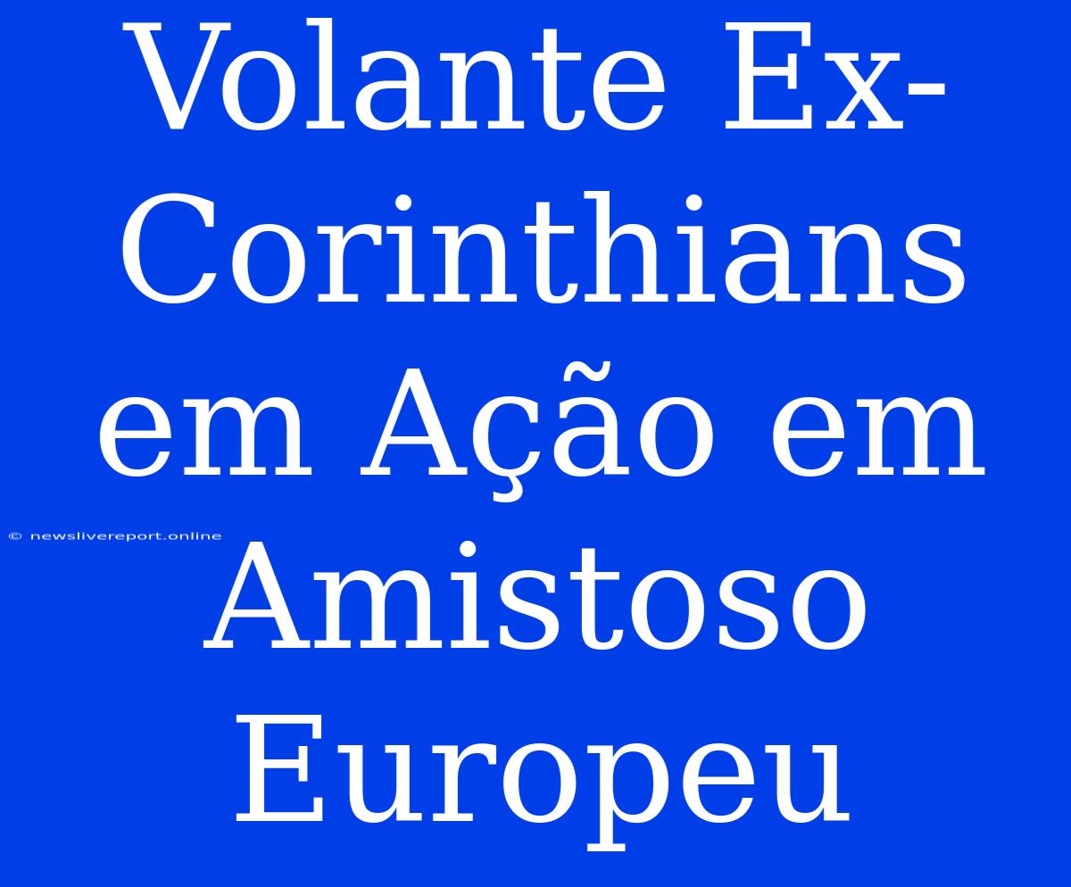 Volante Ex-Corinthians Em Ação Em Amistoso Europeu