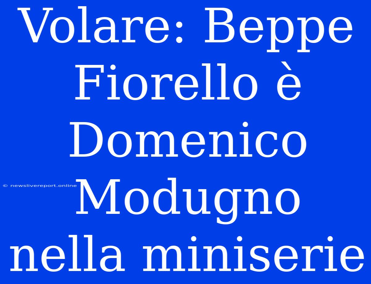 Volare: Beppe Fiorello È Domenico Modugno Nella Miniserie