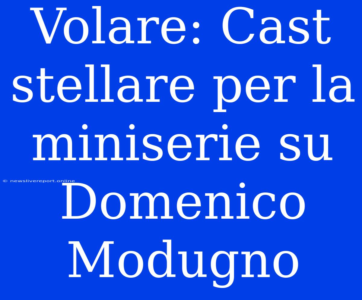 Volare: Cast Stellare Per La Miniserie Su Domenico Modugno