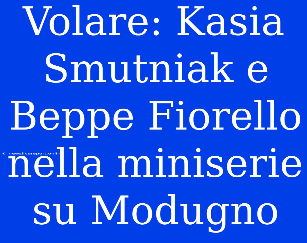 Volare: Kasia Smutniak E Beppe Fiorello Nella Miniserie Su Modugno