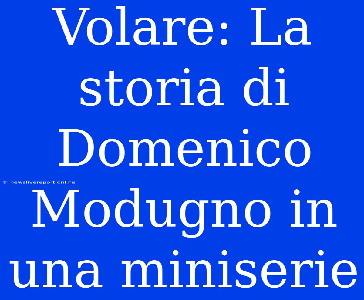 Volare: La Storia Di Domenico Modugno In Una Miniserie