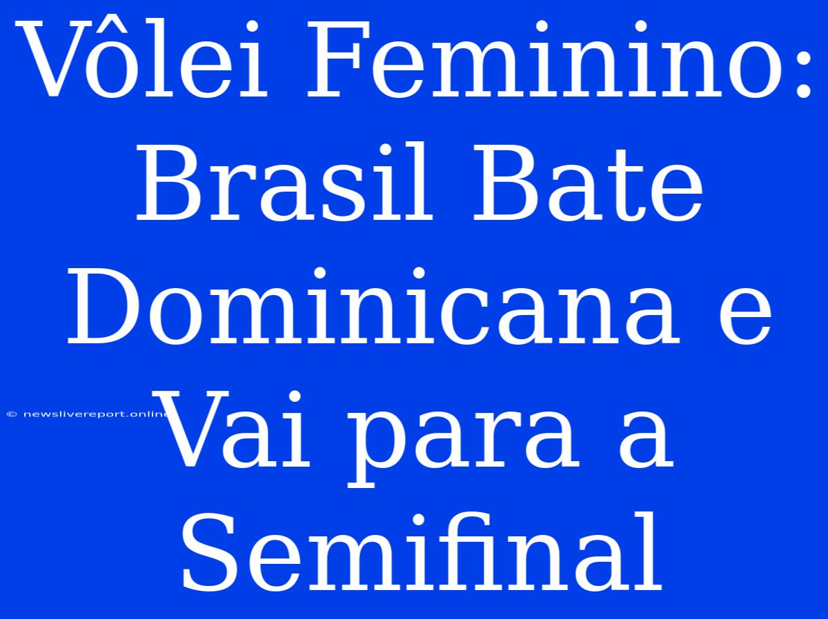 Vôlei Feminino: Brasil Bate Dominicana E Vai Para A Semifinal