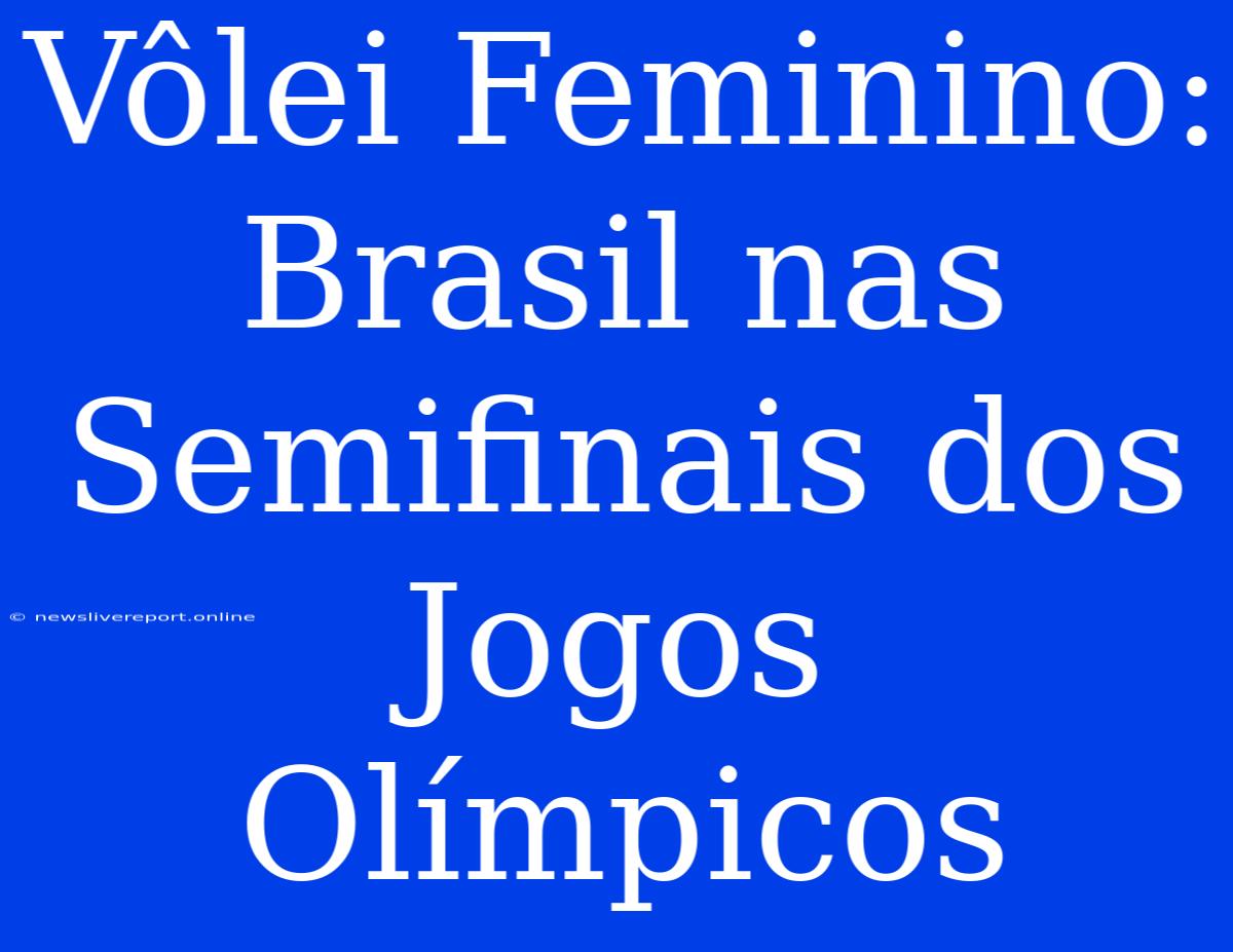 Vôlei Feminino: Brasil Nas Semifinais Dos Jogos Olímpicos