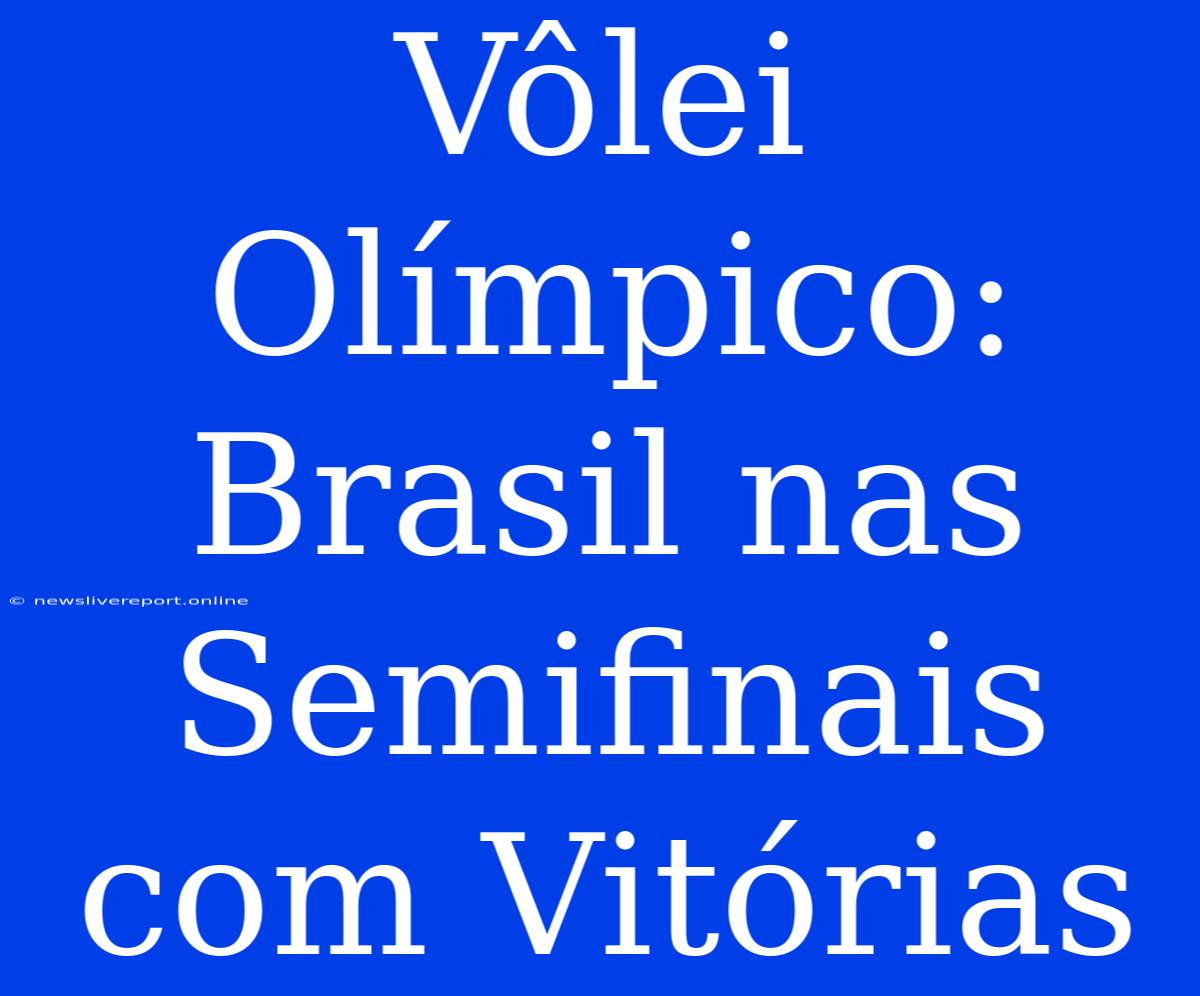 Vôlei Olímpico: Brasil Nas Semifinais Com Vitórias