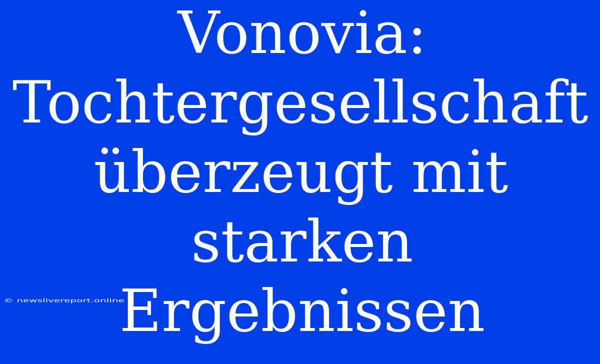 Vonovia: Tochtergesellschaft Überzeugt Mit Starken Ergebnissen