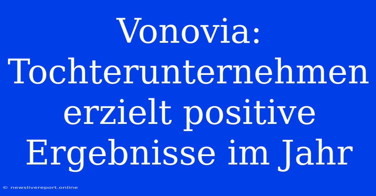 Vonovia: Tochterunternehmen Erzielt Positive Ergebnisse Im Jahr