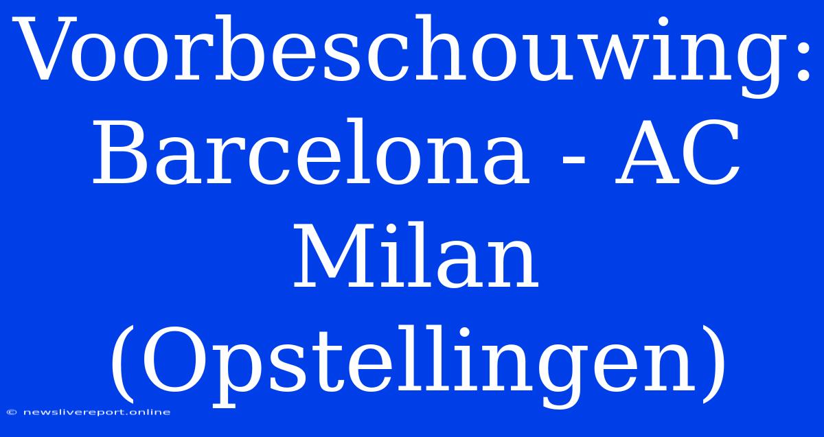 Voorbeschouwing: Barcelona - AC Milan (Opstellingen)