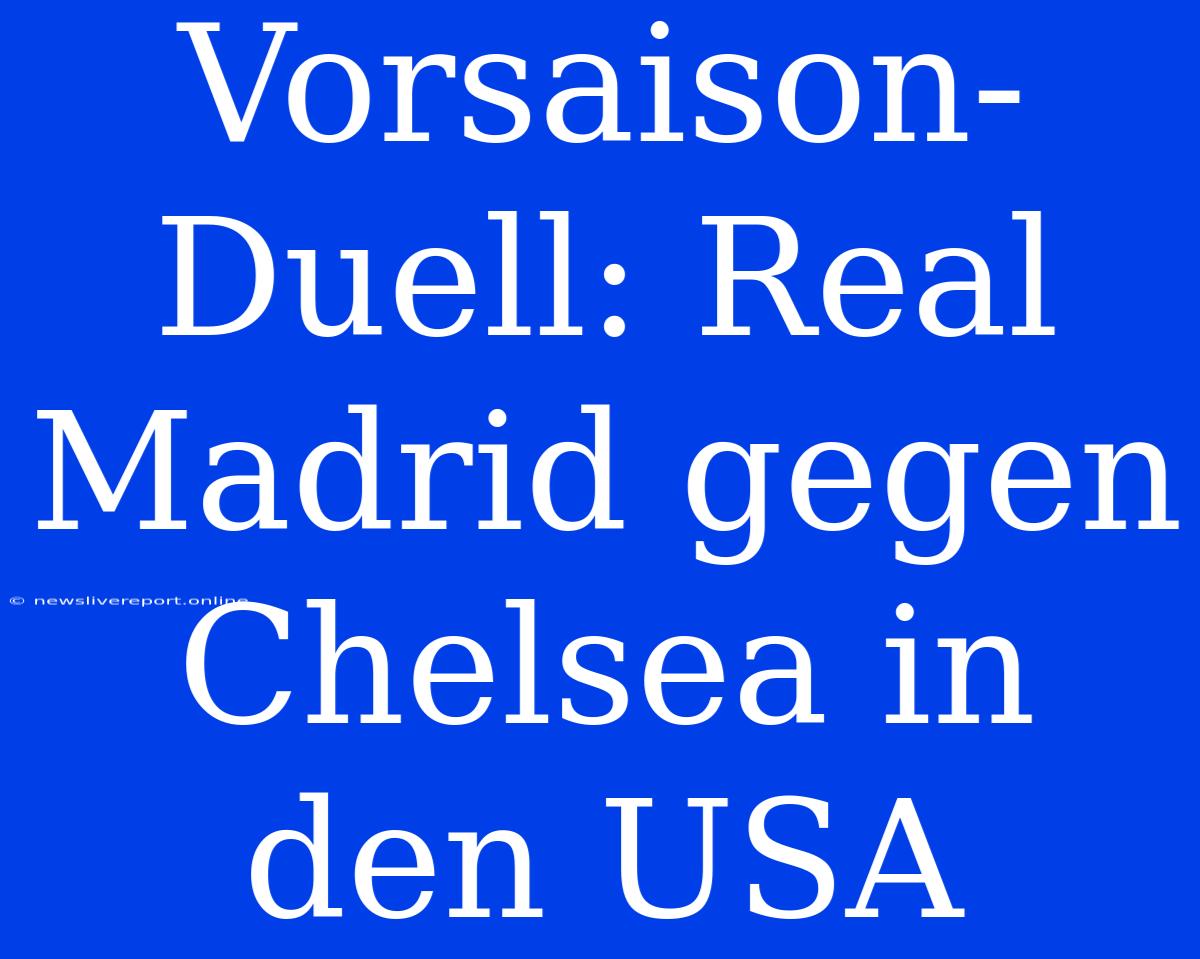 Vorsaison-Duell: Real Madrid Gegen Chelsea In Den USA