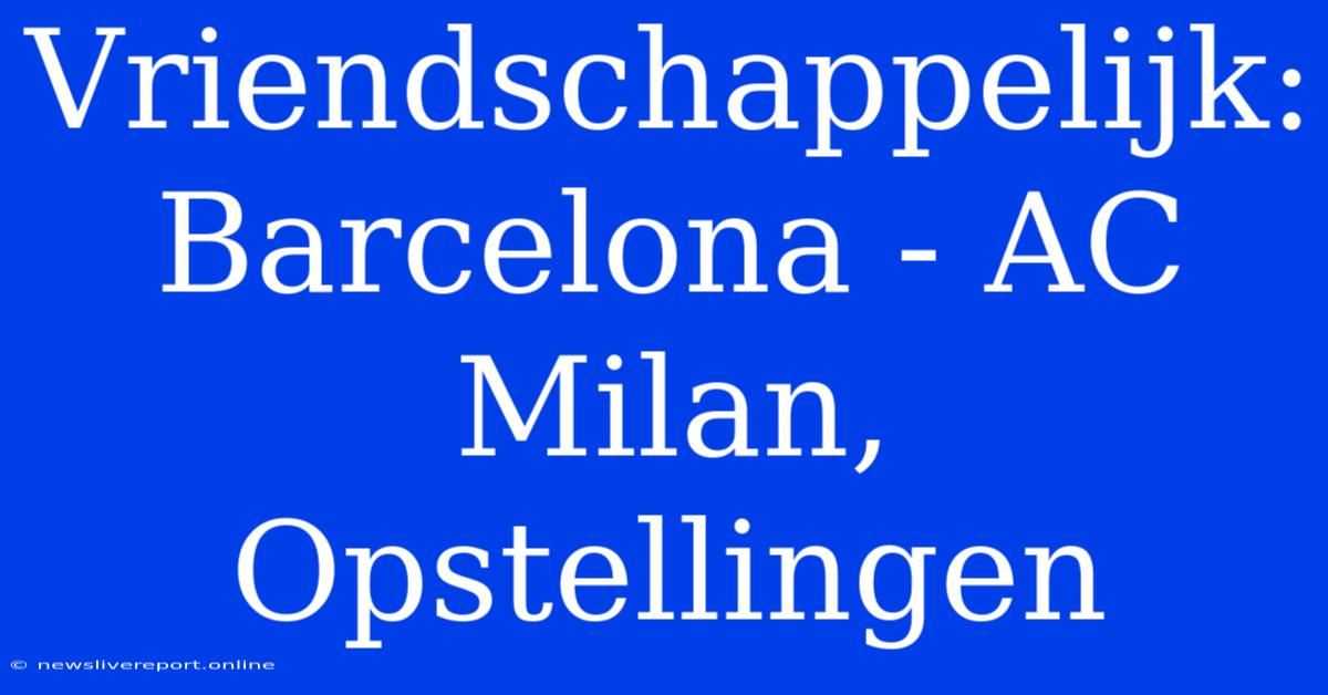 Vriendschappelijk: Barcelona - AC Milan, Opstellingen