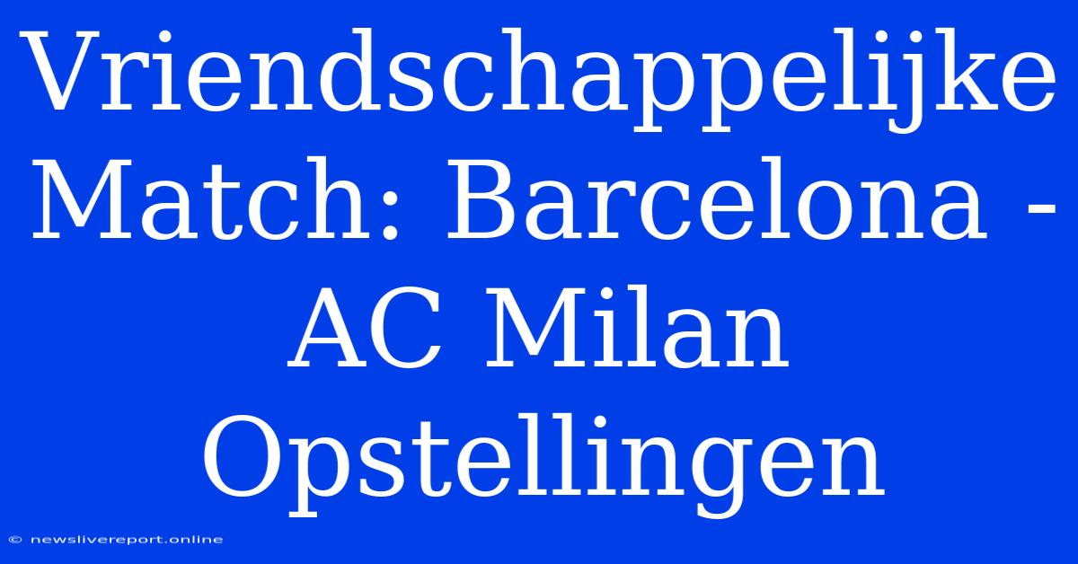 Vriendschappelijke Match: Barcelona - AC Milan Opstellingen