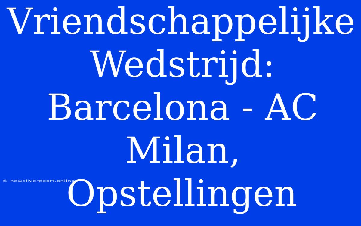 Vriendschappelijke Wedstrijd: Barcelona - AC Milan, Opstellingen