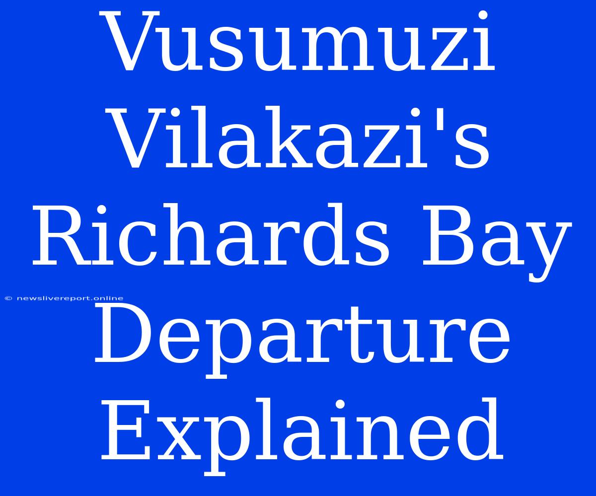 Vusumuzi Vilakazi's Richards Bay Departure Explained