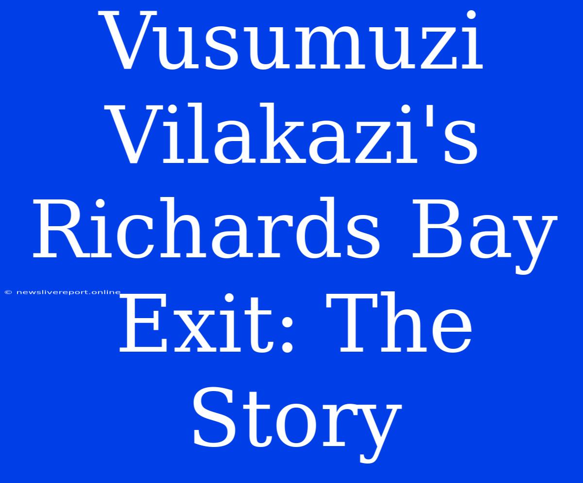 Vusumuzi Vilakazi's Richards Bay Exit: The Story