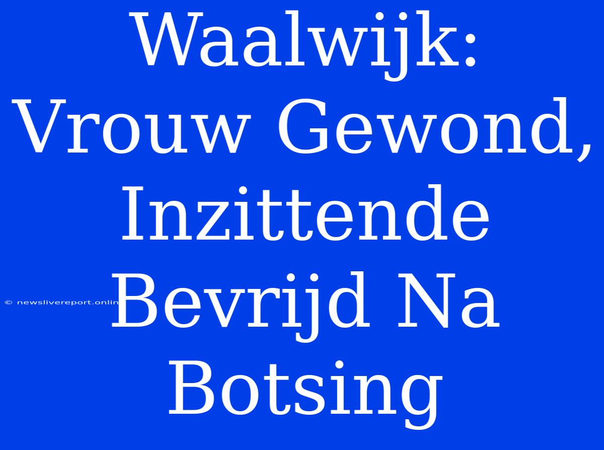 Waalwijk: Vrouw Gewond, Inzittende Bevrijd Na Botsing