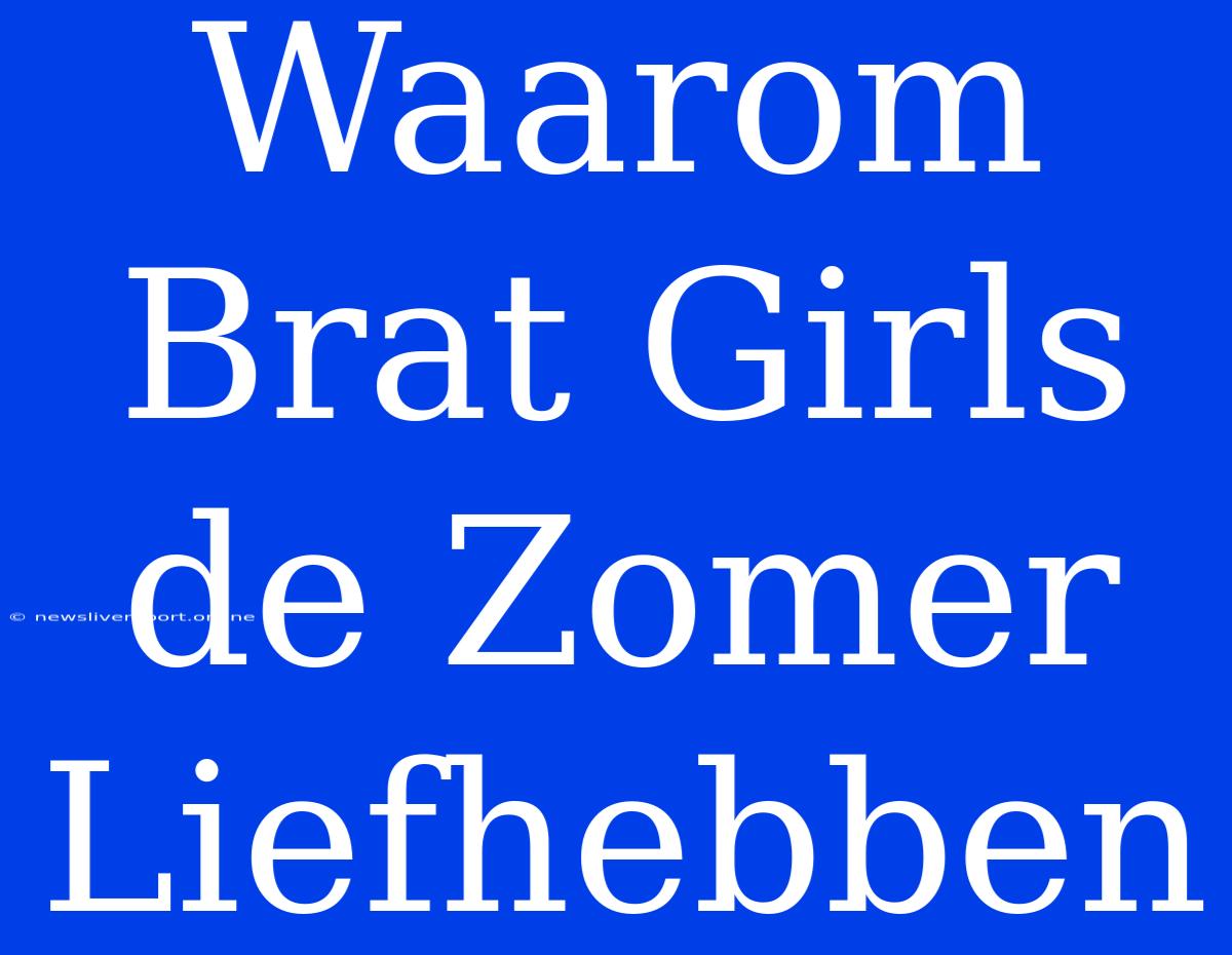 Waarom Brat Girls De Zomer Liefhebben