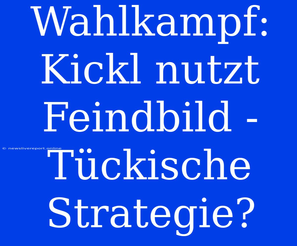 Wahlkampf: Kickl Nutzt Feindbild - Tückische Strategie?