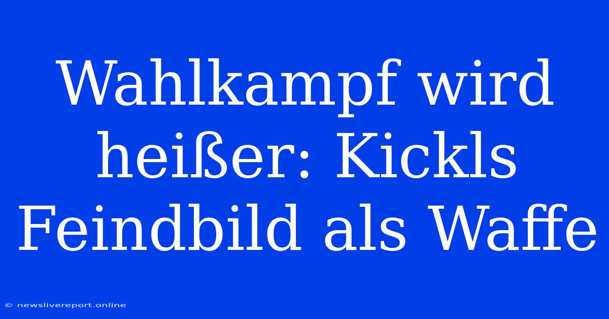 Wahlkampf Wird Heißer: Kickls Feindbild Als Waffe