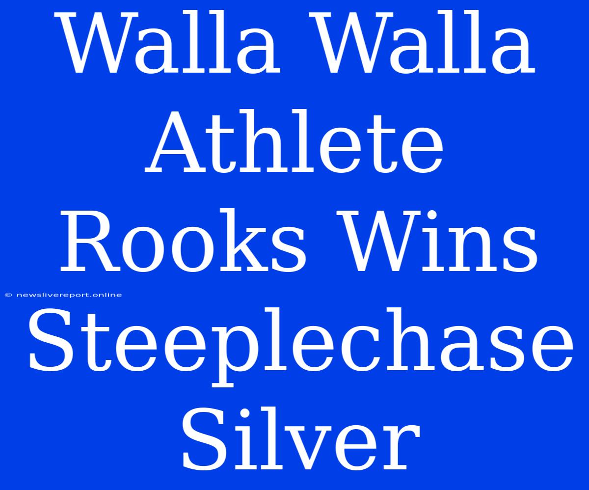 Walla Walla Athlete Rooks Wins Steeplechase Silver