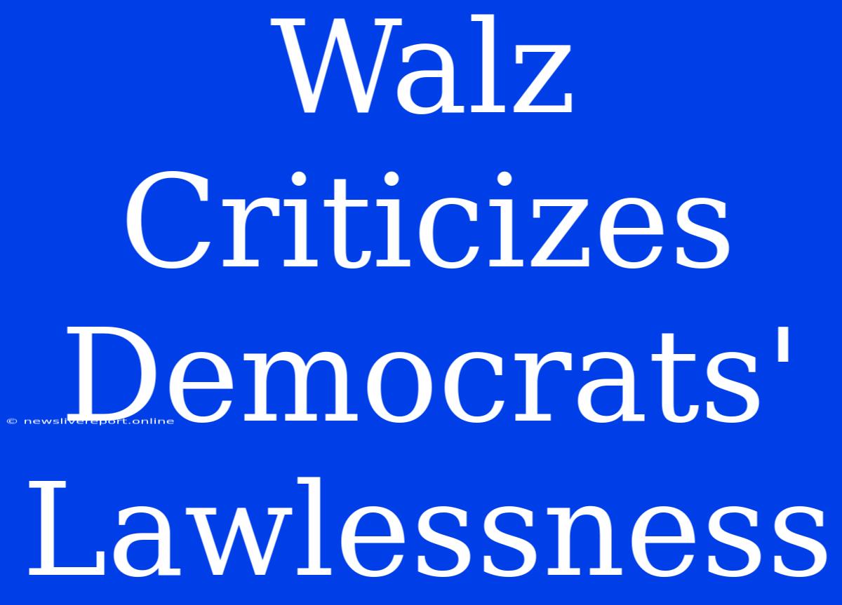 Walz Criticizes Democrats' Lawlessness