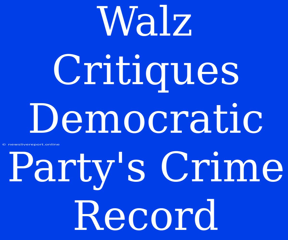 Walz Critiques Democratic Party's Crime Record