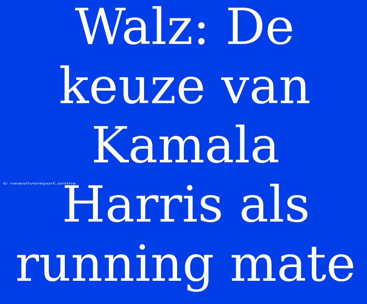 Walz: De Keuze Van Kamala Harris Als Running Mate