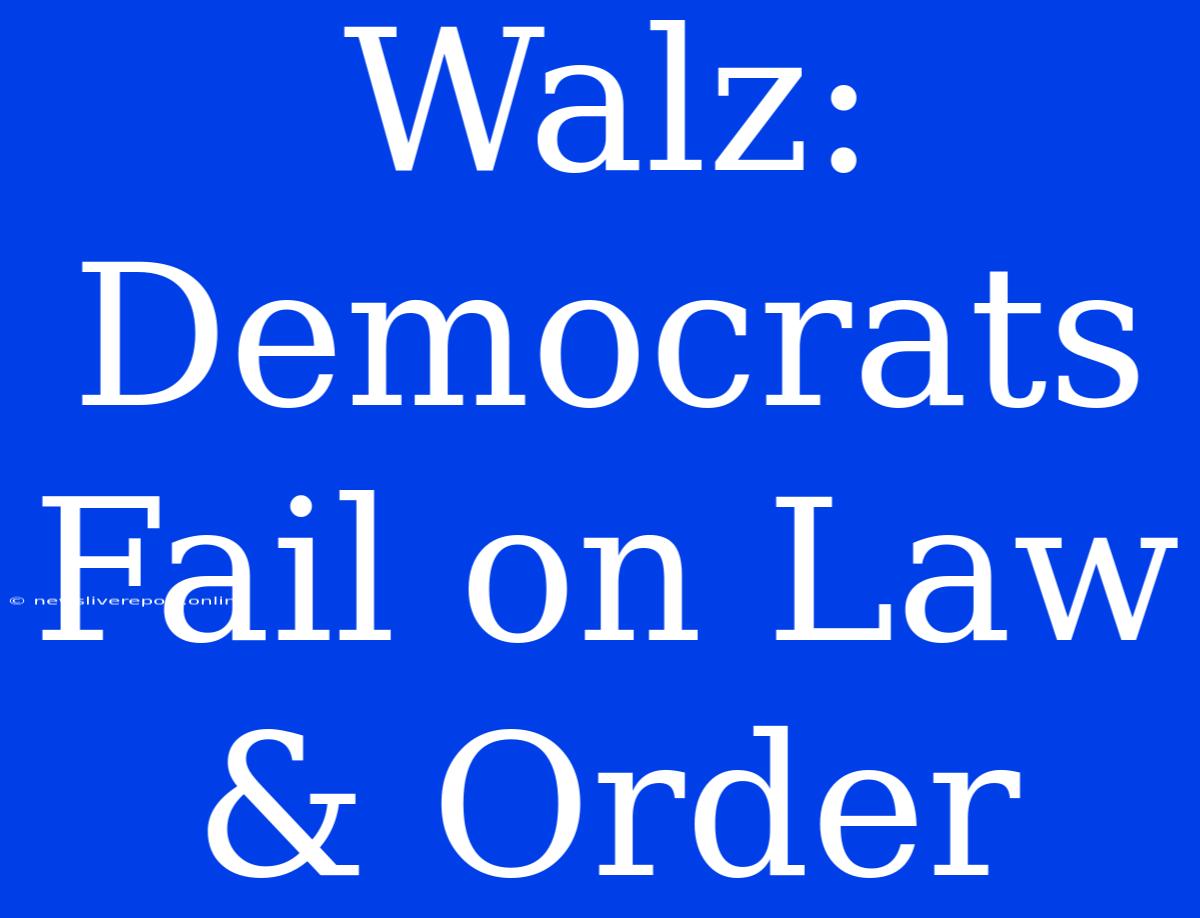 Walz: Democrats Fail On Law & Order