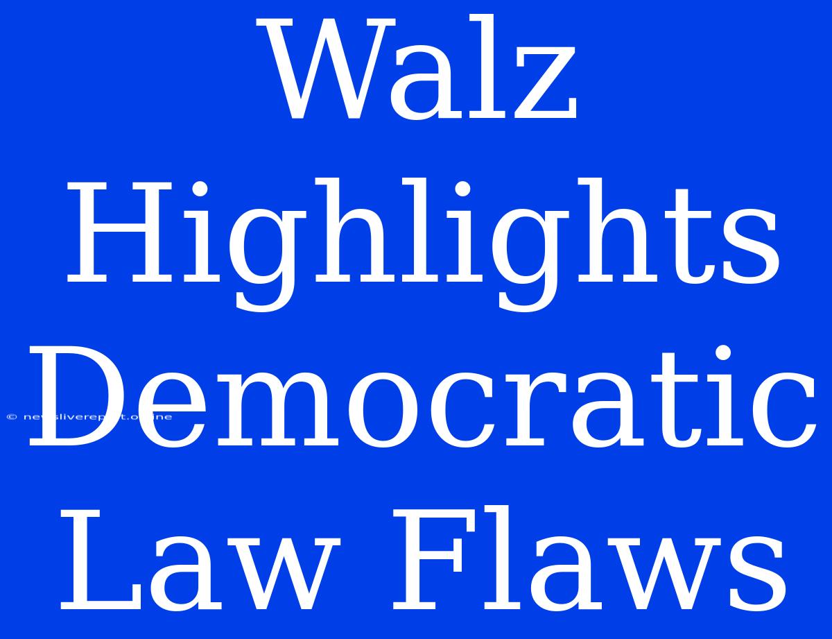 Walz Highlights Democratic Law Flaws