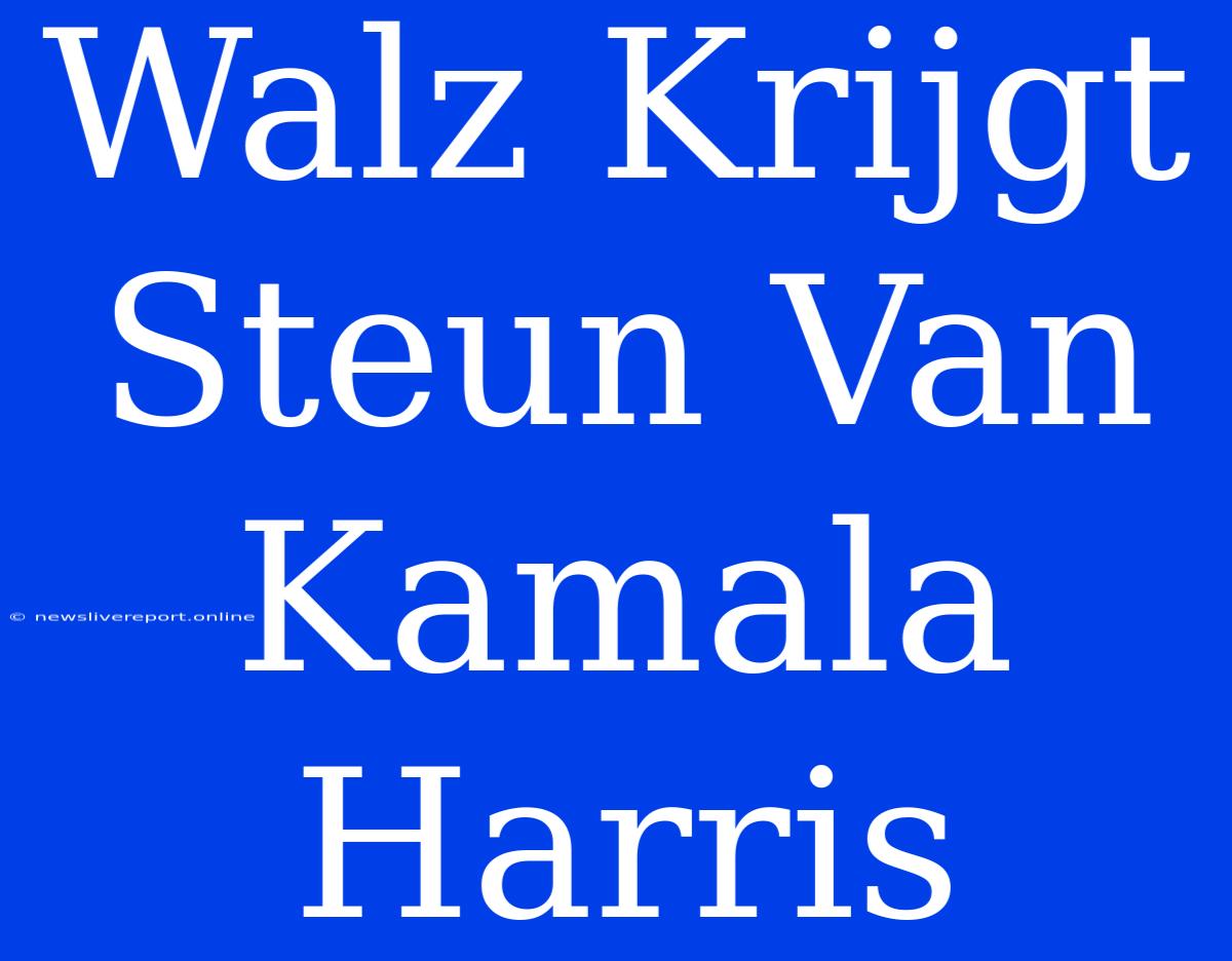 Walz Krijgt Steun Van Kamala Harris