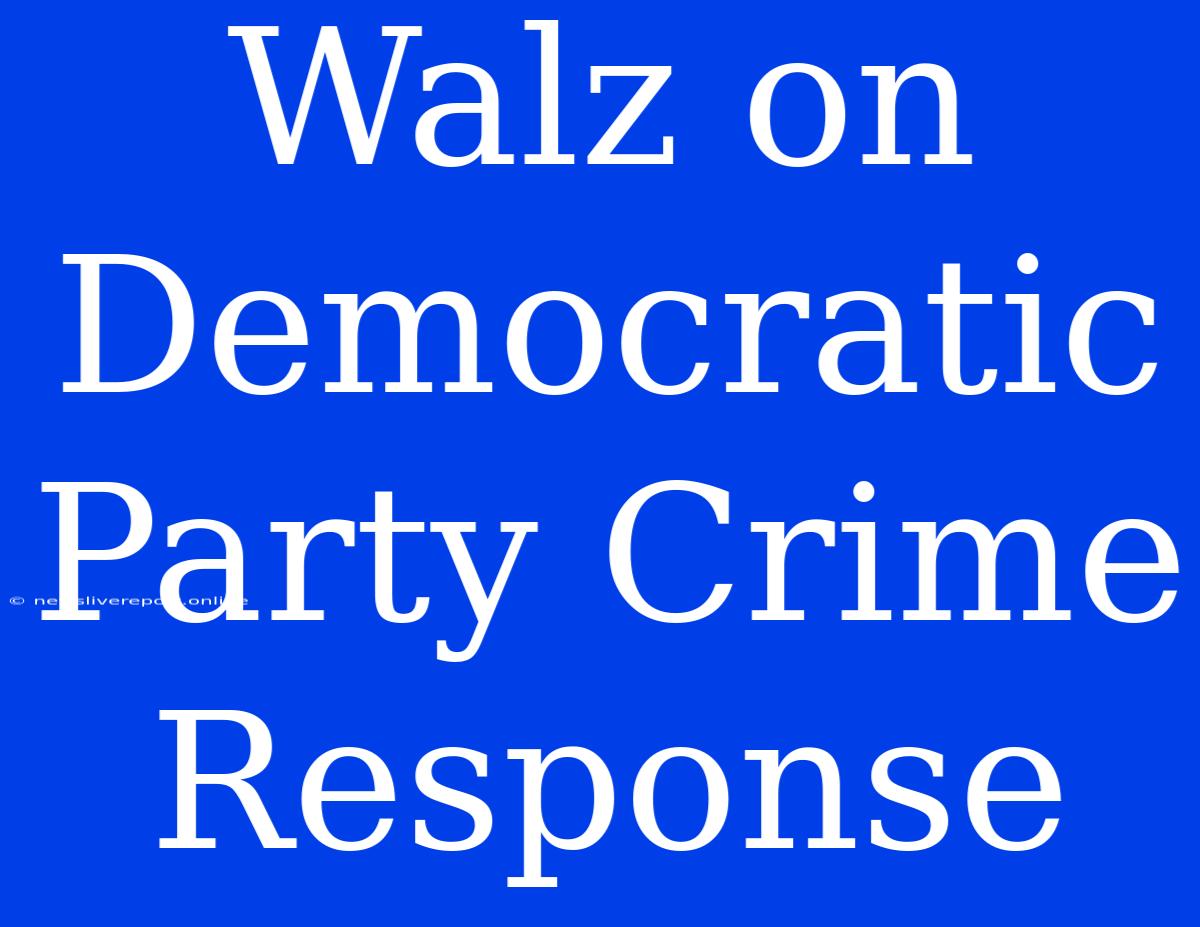 Walz On Democratic Party Crime Response