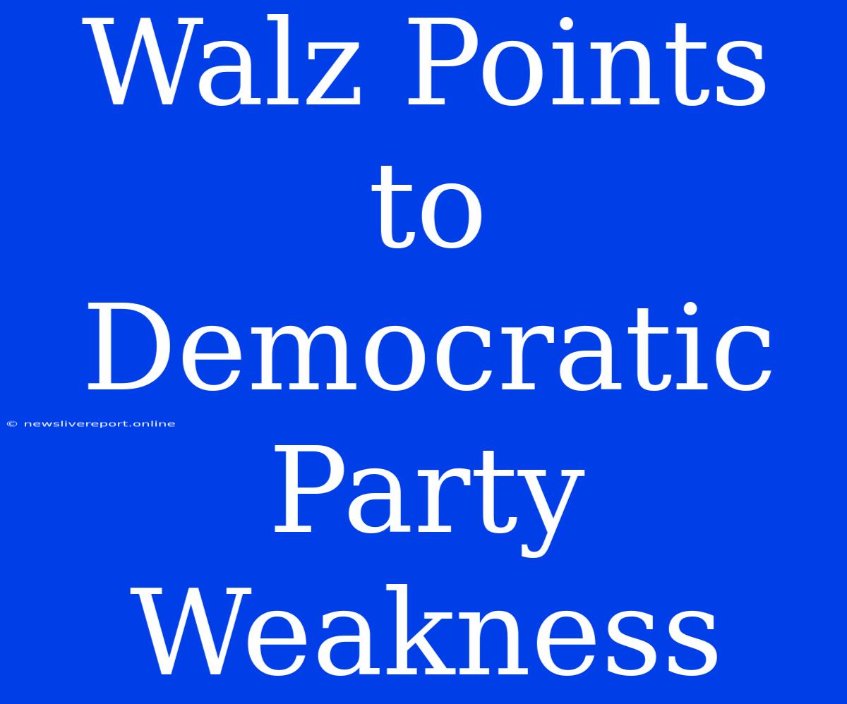 Walz Points To Democratic Party Weakness