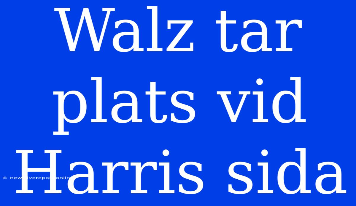 Walz Tar Plats Vid Harris Sida