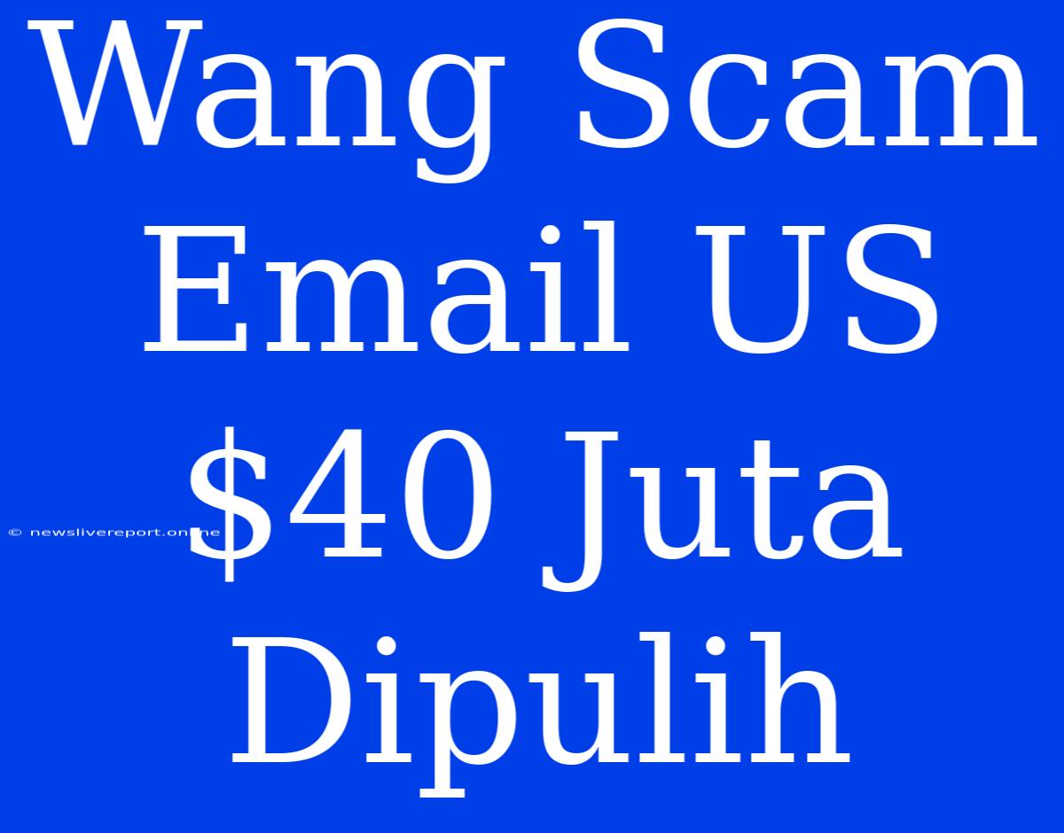 Wang Scam Email US$40 Juta Dipulih