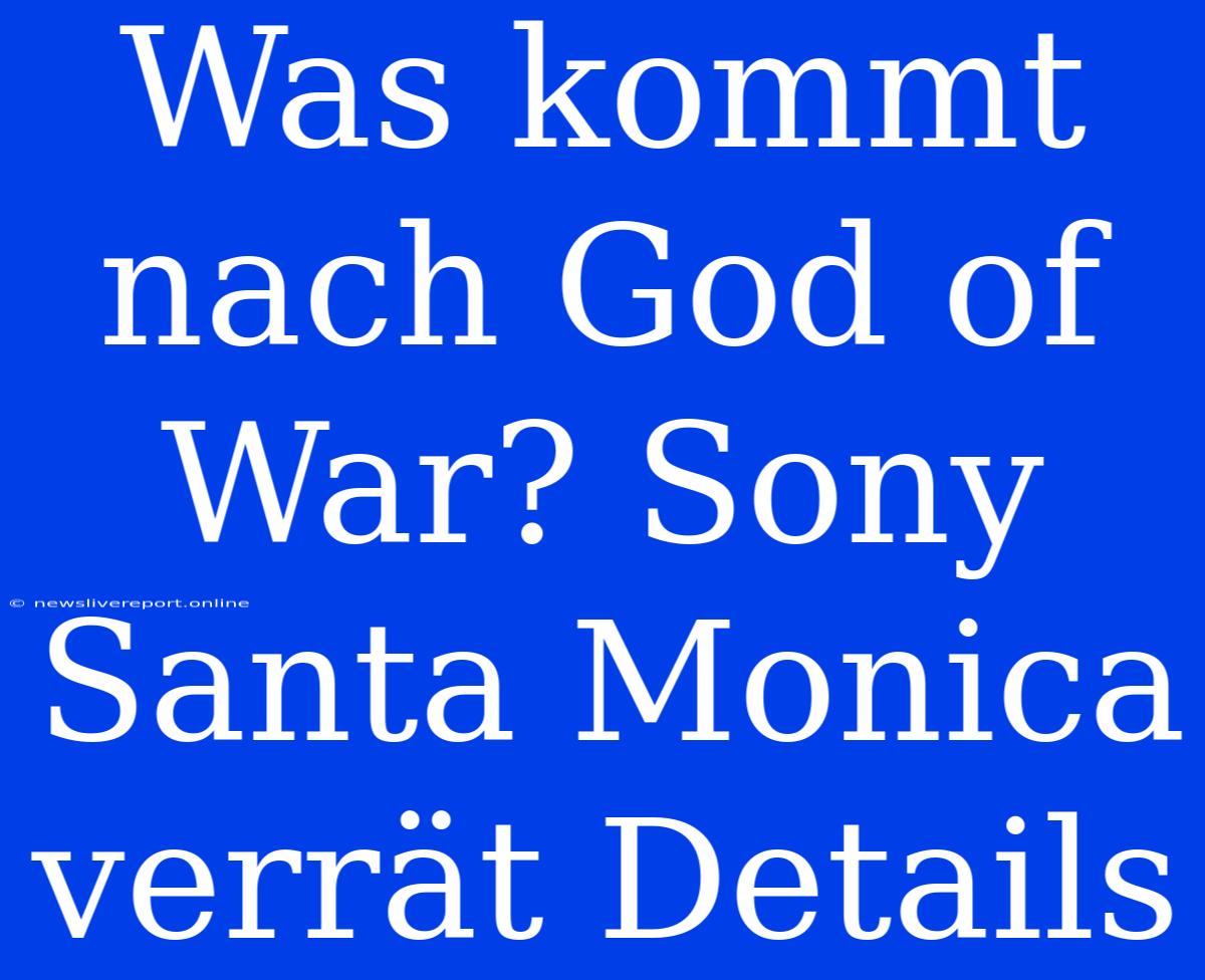 Was Kommt Nach God Of War? Sony Santa Monica Verrät Details