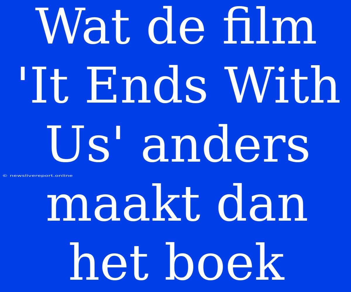 Wat De Film 'It Ends With Us' Anders Maakt Dan Het Boek