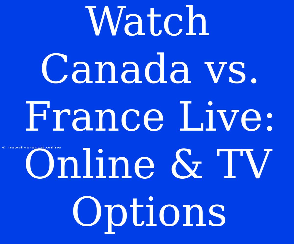 Watch Canada Vs. France Live: Online & TV Options