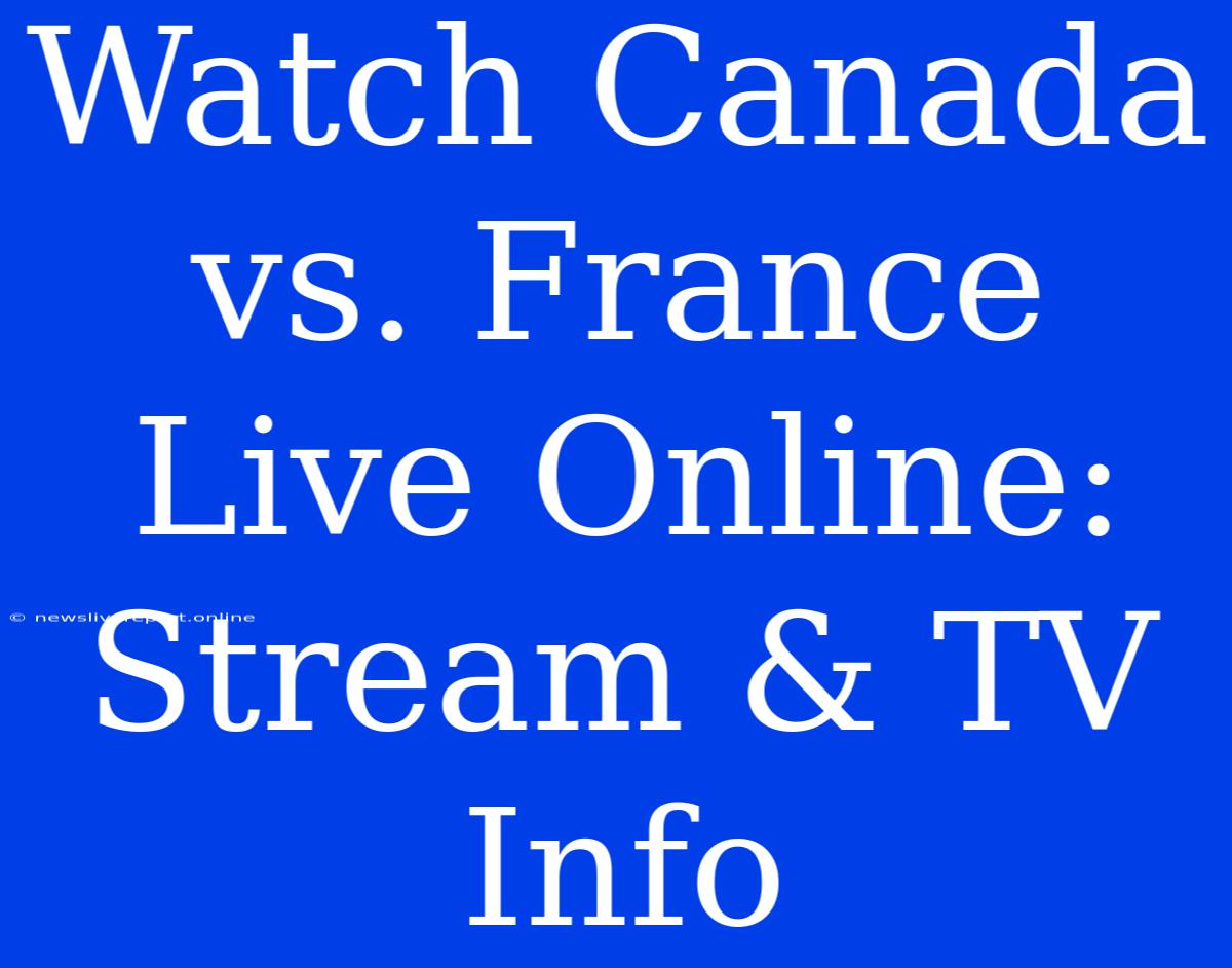 Watch Canada Vs. France Live Online: Stream & TV Info