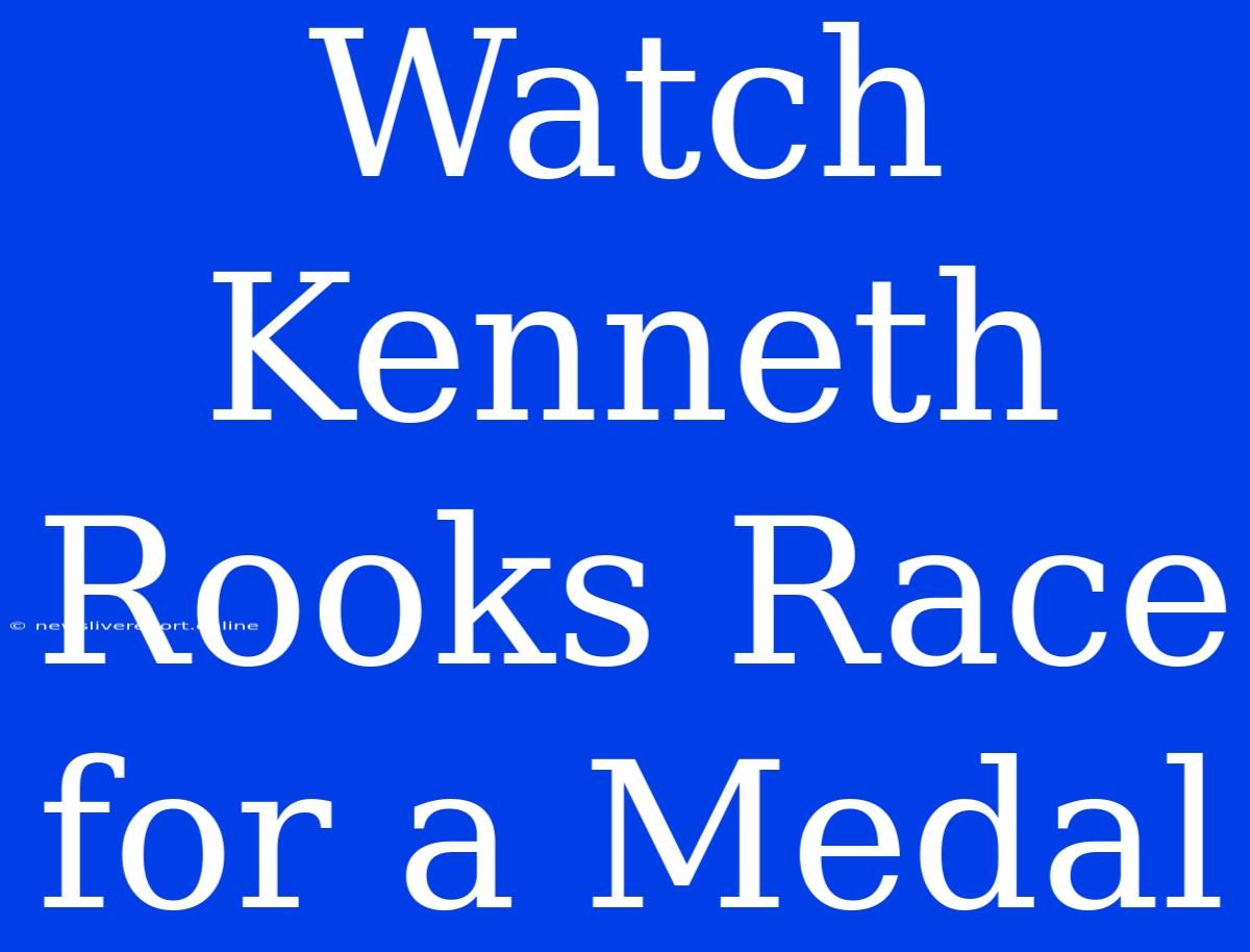 Watch Kenneth Rooks Race For A Medal