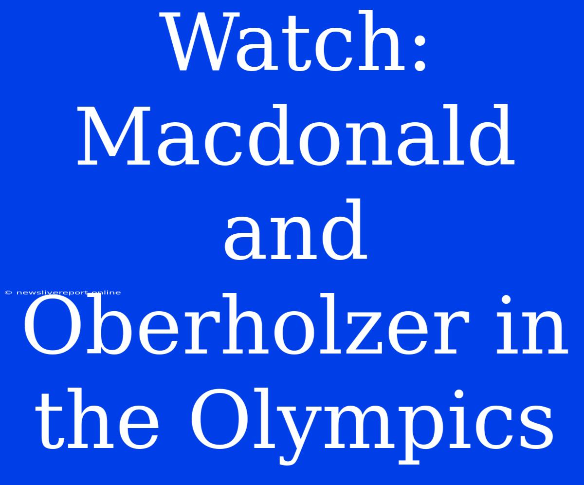 Watch: Macdonald And Oberholzer In The Olympics