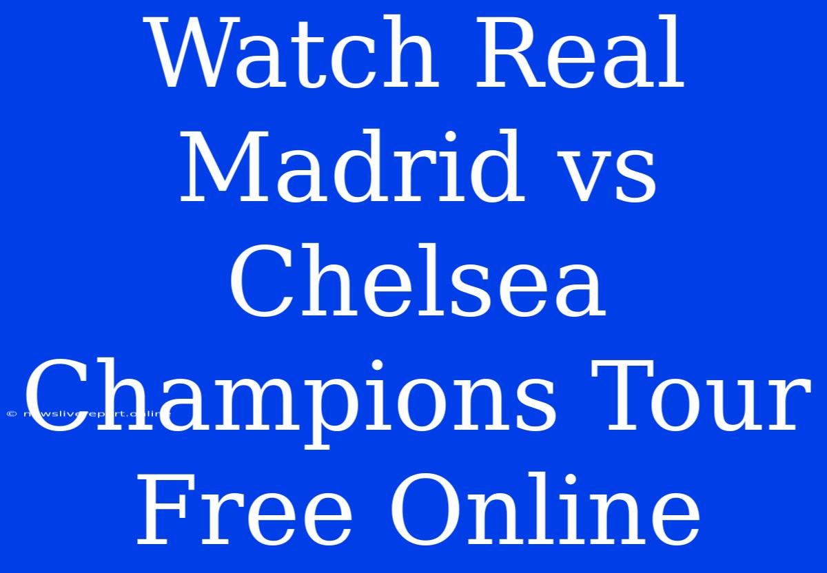 Watch Real Madrid Vs Chelsea Champions Tour Free Online