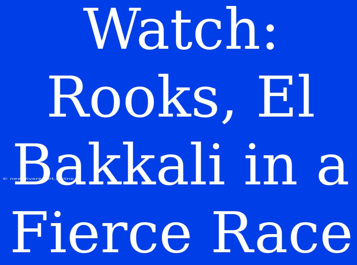 Watch: Rooks, El Bakkali In A Fierce Race