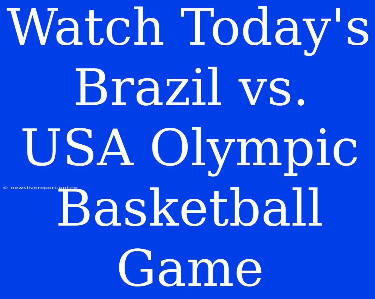 Watch Today's Brazil Vs. USA Olympic Basketball Game