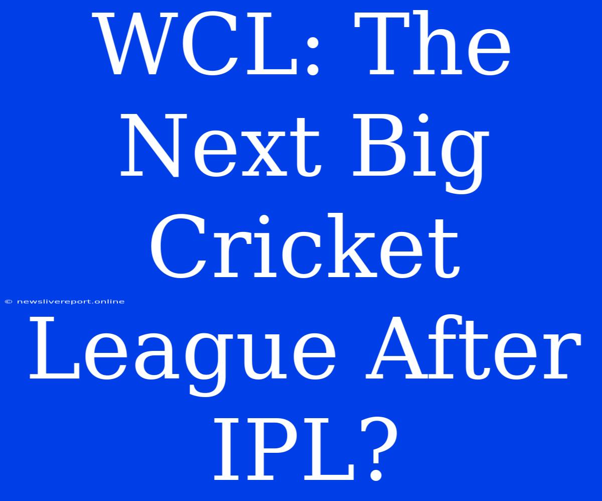 WCL: The Next Big Cricket League After IPL?