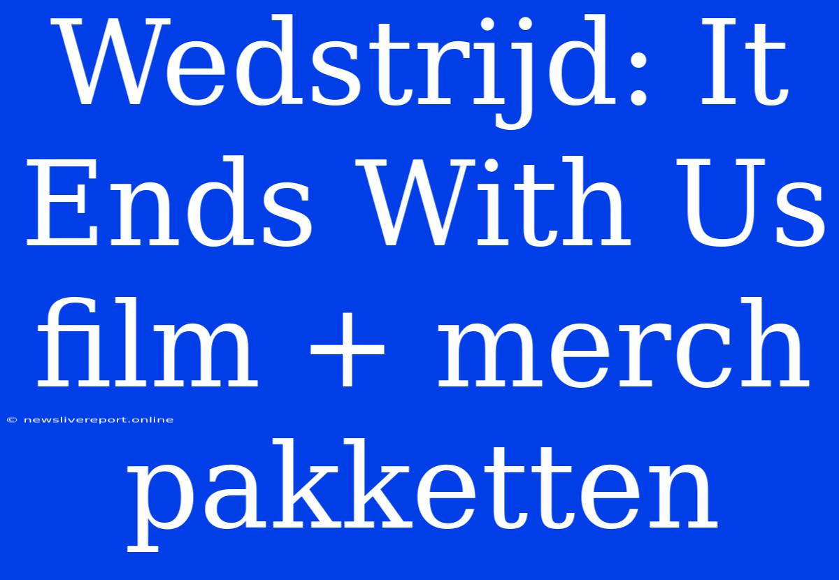 Wedstrijd: It Ends With Us Film + Merch Pakketten