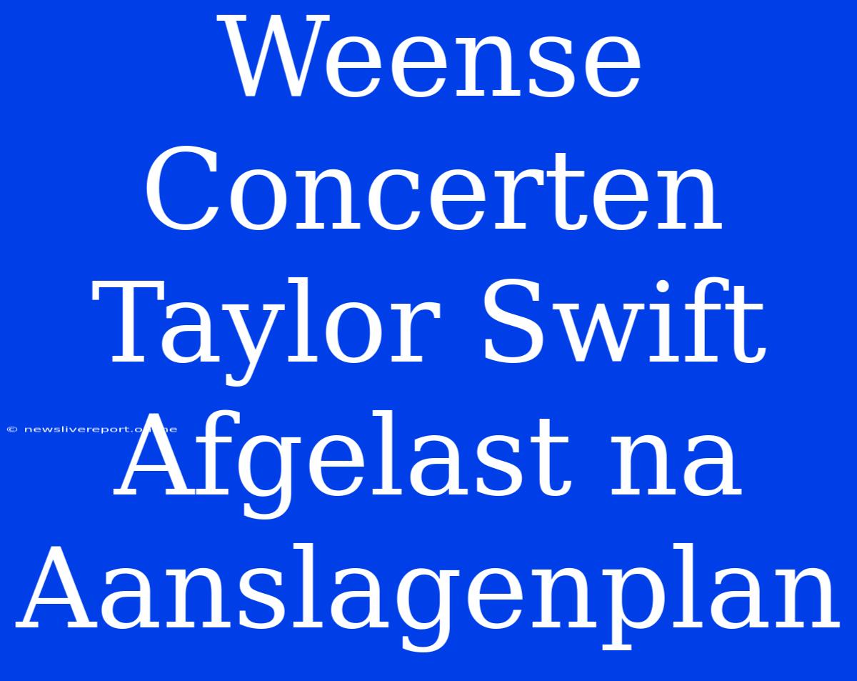 Weense Concerten Taylor Swift Afgelast Na Aanslagenplan